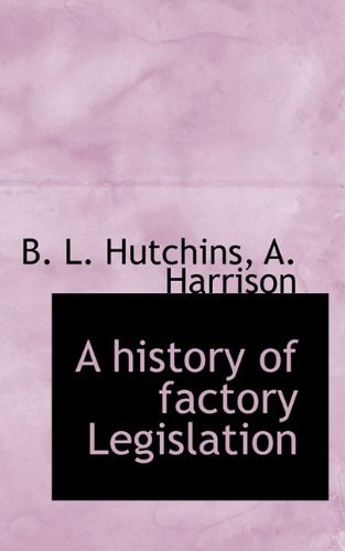 A History of Factory Legislation - B L Hutchins - Livres - BiblioLife - 9781115781435 - 29 septembre 2009