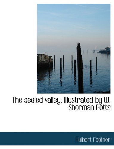 Cover for Hulbert Footner · The Sealed Valley. Illustrated by W. Sherman Potts (Hardcover Book) (2009)