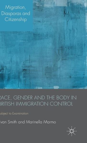 Cover for E. Smith · Race, Gender and the Body in British Immigration Control: Subject to Examination - Migration, Diasporas and Citizenship (Hardcover Book) (2014)