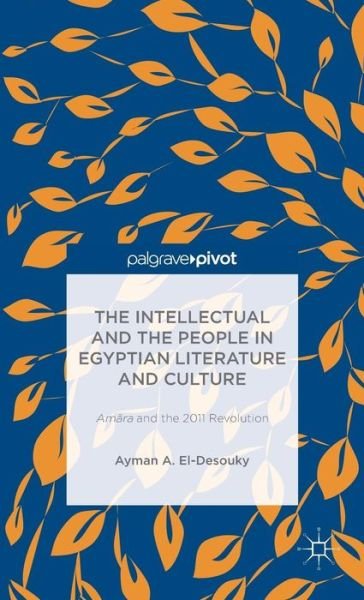 Cover for Ayman A. El-Desouky · The Intellectual and the People in Egyptian Literature and Culture: Am?ra and the 2011 Revolution (Innbunden bok) (2014)