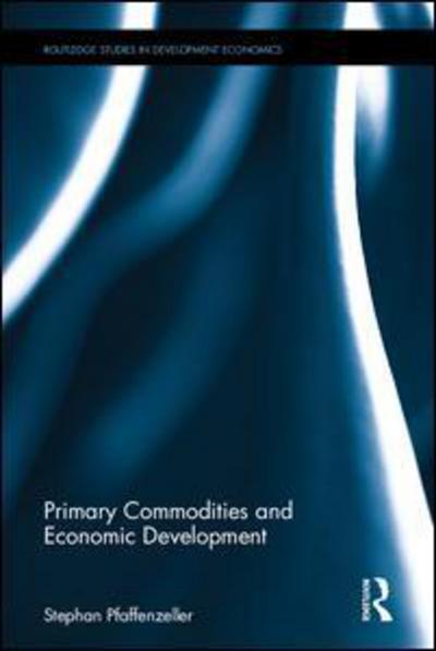 Cover for Pfaffenzeller, Stephan (University of Liverpool, UK) · Primary Commodities and Economic Development - Routledge Studies in Development Economics (Hardcover Book) (2016)