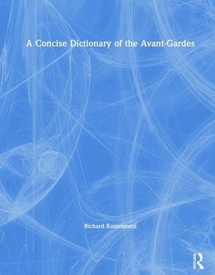 Cover for Richard Kostelanetz · A Concise Dictionary of the Avant-Gardes (Hardcover Book) [3 New edition] (2019)