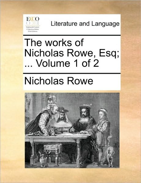 Cover for Nicholas Rowe · The Works of Nicholas Rowe, Esq; ... Volume 1 of 2 (Paperback Bog) (2010)