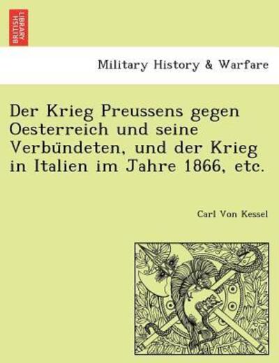 Cover for Carl Von Kessel · Der Krieg Preussens Gegen Oesterreich Und Seine Verbu Ndeten, Und Der Krieg in Italien Im Jahre 1866, Etc. (Paperback Book) (2011)