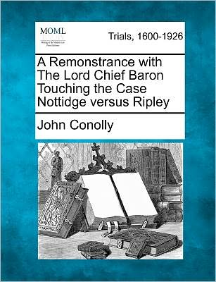Cover for John Conolly · A Remonstrance with the Lord Chief Baron Touching the Case Nottidge Versus Ripley (Paperback Book) (2012)