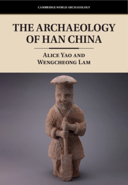 Cover for Yao, Alice (University of Chicago) · The Archaeology of Han China - Cambridge World Archaeology (Taschenbuch) (2024)