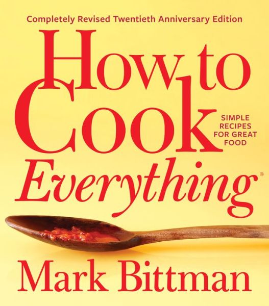 How To Cook Everything—completely Revised Twentieth Anniversary Edition: Simple Recipes for Great Food - How to Cook Everything Series - Mark Bittman - Books - HarperCollins Publishers Inc - 9781328545435 - October 15, 2019