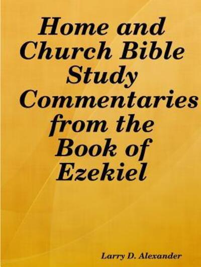 Cover for Larry D. Alexander · Home and Church Bible Study Commentaries from the Book of Ezekiel (Paperback Book) (2016)