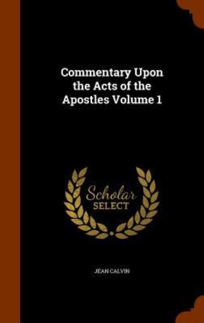 Cover for Jean Calvin · Commentary Upon the Acts of the Apostles Volume 1 (Hardcover Book) (2015)