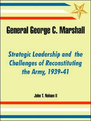 Cover for Nelsen, John T, II · General George C. Marshall: Strategic Leadership and the Challenges of Reconstituting the Army, 1939-41 (Paperback Bog) (2005)