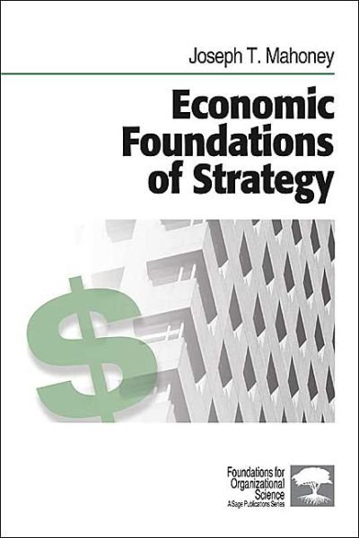 Economic Foundations of Strategy - Foundations for Organizational Science - Joseph T. Mahoney - Bøker - SAGE Publications Inc - 9781412905435 - 31. august 2004