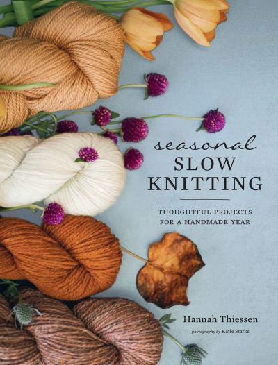 Cover for Hannah Thiessen · Seasonal Slow Knitting: Thoughtful Projects for a Handmade Year (Hardcover bog) (2020)