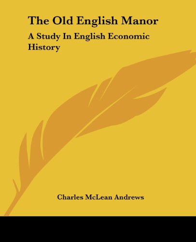 The Old English Manor: a Study in English Economic History - Charles Mclean Andrews - Books - Kessinger Publishing, LLC - 9781430486435 - January 17, 2007