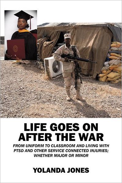 Cover for Yolanda Jones · Life Goes on After the War: From Uniform to Classroom and Living with Ptsd and Other Service Connected Injuries; Whether Major or Minor (Paperback Book) (2012)