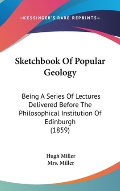 Cover for Hugh Miller · Sketchbook of Popular Geology: Being a Series of Lectures Delivered Before the Philosophical Institution of Edinburgh (1859) (Hardcover Book) (2008)