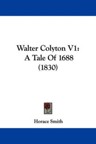 Cover for Horace Smith · Walter Colyton V1: a Tale of 1688 (1830) (Paperback Book) (2008)