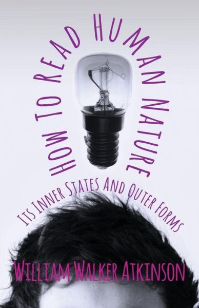 How To Read Human Nature - Its Inner States And Outer Forms - William Walker Atkinson - Books - Read Books - 9781444601435 - March 4, 2009