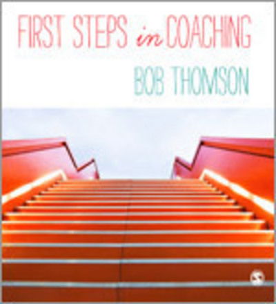 First Steps in Coaching - Bob Thomson - Kirjat - SAGE Publications Ltd - 9781446272435 - tiistai 19. marraskuuta 2013