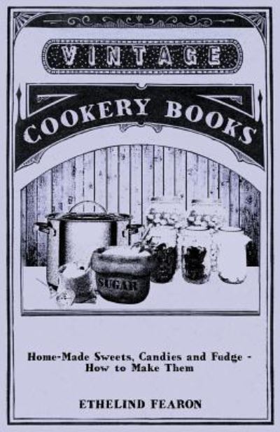 Home-made Sweets, Candies and Fudge - How to Make Them - Ethelind Fearon - Książki - Greenslet Press - 9781446540435 - 4 marca 2011