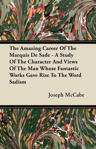 The Amazing Career Of The Marquis De Sade - A Study Of The Character And Views Of The Man Whose Fantastic Works Gave Rise To The Word Sadism - Joseph McCabe - Kirjat - Read Books - 9781447415435 - torstai 9. kesäkuuta 2011