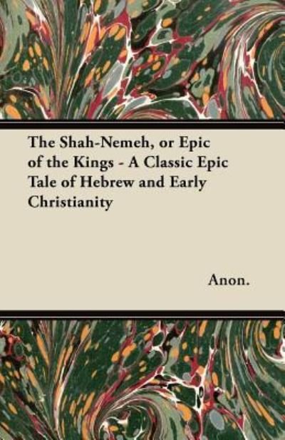 Cover for Anon. · The Shah-Nemeh, or Epic of the Kings - A Classic Epic Tale of Hebrew and Early Christianity (Paperback Book) (2012)
