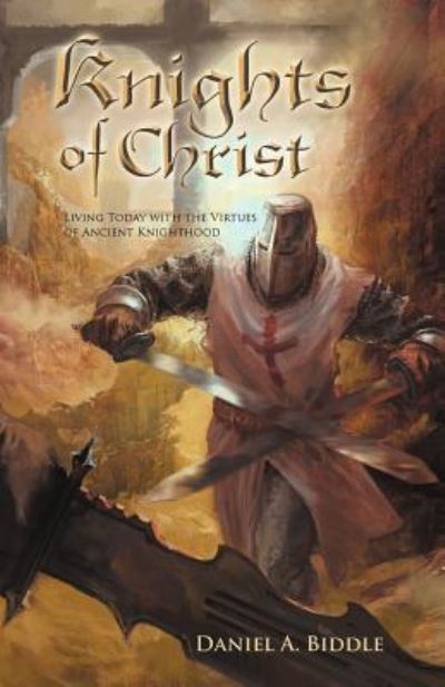 Cover for Daniel a Biddle · Knights of Christ: Living Today with the Virtues of Ancient Knighthood (Paperback Book) (2012)