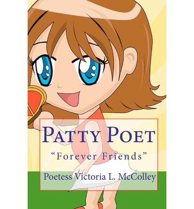Cover for Poetess Victoria L. Mccolley · Patty Poet: Forever Friends (Taschenbuch) (2010)
