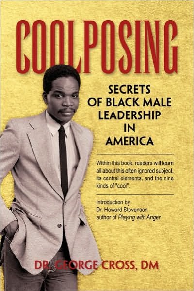 Coolposing: Secrets of Black Male Leadership in America - Dm Dr. George Cross - Livros - Xlibris - 9781453595435 - 26 de outubro de 2010