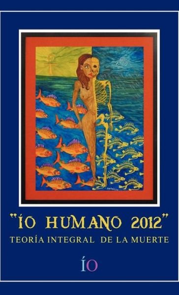 Cover for Io · Io Humano 2012: Teoria Integral De La Muerte (Hardcover bog) [Spanish edition] (2012)
