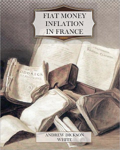 Cover for Andrew Dickson White · Fiat Money Inflation in France (Paperback Book) (2011)