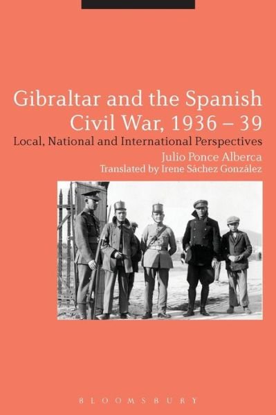 Cover for Ponce Alberca, Julio (University of Seville, Spain) · Gibraltar and the Spanish Civil War, 1936-39: Local, National and International Perspectives (Pocketbok) (2016)
