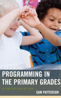 Cover for Sam Patterson · Programming in the Primary Grades: Beyond the Hour of Code (Hardcover Book) (2016)