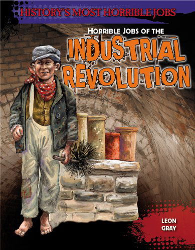 Cover for Leon Gray · Horrible Jobs of the Industrial Revolution (History's Most Horrible Jobs) (Hardcover Book) (2013)