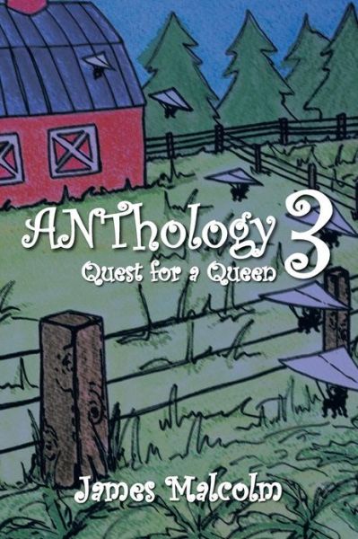 Anthology 3 Quest for a Queen - James Malcolm - Books - XLIBRIS - 9781483617435 - April 15, 2013