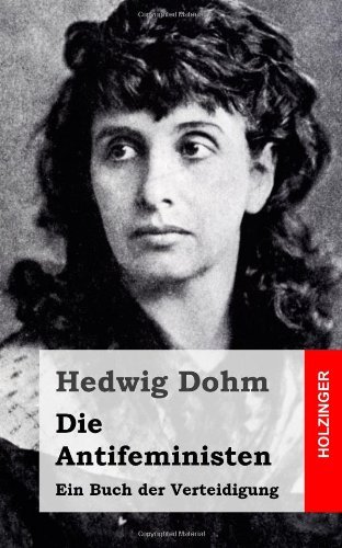 Cover for Hedwig Dohm · Die Antifeministen: Ein Buch Der Verteidigung (Taschenbuch) [German edition] (2013)