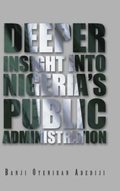 Cover for Banji Oyeniran Adediji · Deeper Insight into Nigeria's Public Administration (Hardcover Book) (2013)