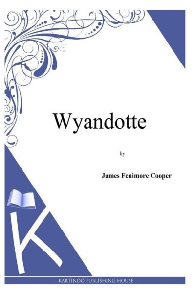 Wyandotte - James Fenimore Cooper - Livros - Createspace - 9781494817435 - 28 de dezembro de 2013