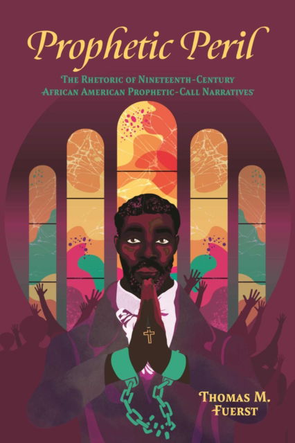 Cover for Thomas M. Fuerst · Prophetic Peril: The Rhetoric of Nineteenth-Century African American Prophetic-Call Narratives - Race, Rhetoric, and Media Series (Paperback Book) (2025)
