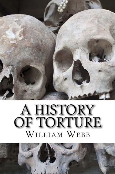 Cover for William Webb · A History of Torture: from Iron Maidens to Vlad's Impalin (Paperback Book) (2014)