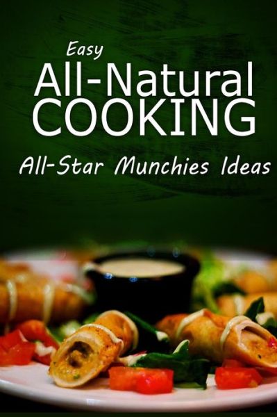 Cover for Easy Natural Cooking · Easy Natural Cooking - All-star Munchies Ideas: Easy Healthy Recipes Made with Natural Ingredients (Paperback Book) (2014)