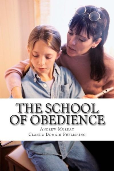 The School of Obedience - Andrew Murray - Books - Createspace - 9781500536435 - July 15, 2014