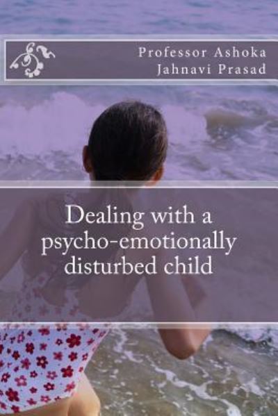 Cover for Ashoka Jahnavi Prasad · Dealing with a psycho-emotionally disturbed child (Paperback Book) (2014)