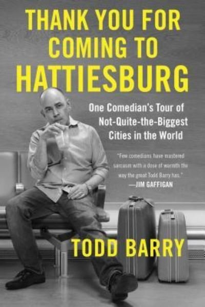 Cover for Todd Barry · Thank You for Coming to Hattiesburg: One Comedian's Tour of Not-Quite-the-Biggest Cities in the World (Paperback Bog) (2017)