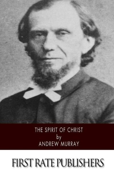 The Spirit of Christ - Andrew Murray - Bøker - CreateSpace Independent Publishing Platf - 9781502363435 - 13. september 2014