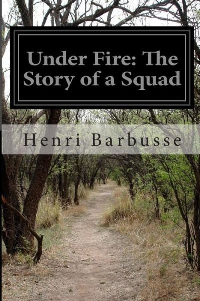 Under Fire: the Story of a Squad - Henri Barbusse - Livros - Createspace - 9781502730435 - 7 de outubro de 2014