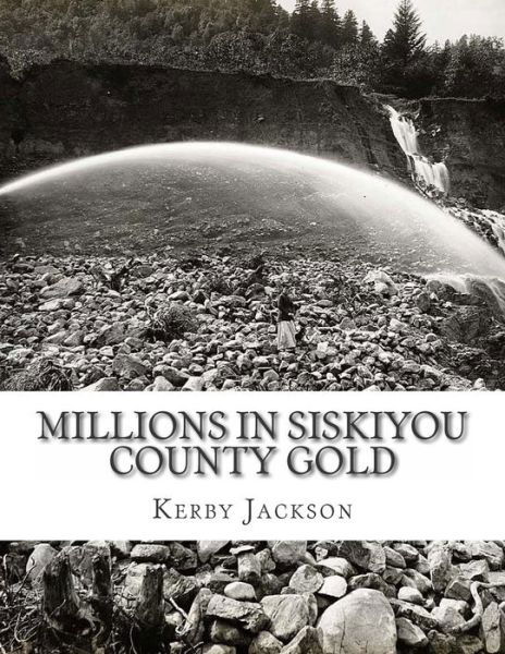 Cover for Kerby Jackson · Millions in Siskiyou County Gold: Millions in Siskiyou County Gold (Pocketbok) (2014)