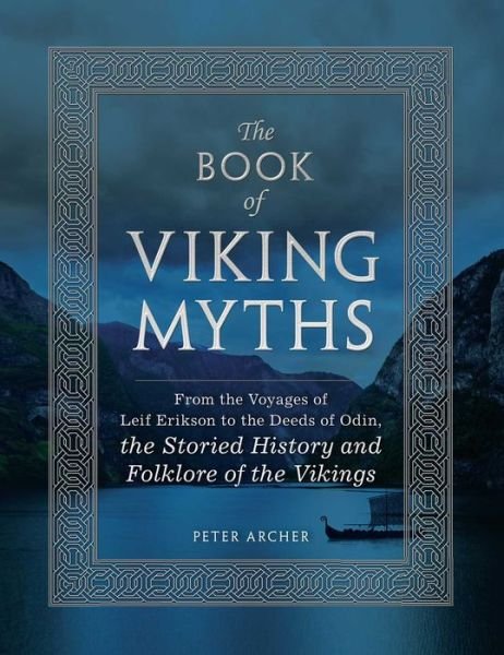 Cover for Peter Archer · The Book of Viking Myths: From the Voyages of Leif Erikson to the Deeds of Odin, the Storied History and Folklore of the Vikings (Inbunden Bok) (2017)