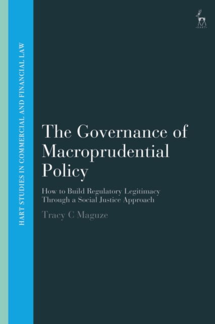 The Governance of Macroprudential Policy: How to Build Regulatory Legitimacy Through a Social Justice Approach - Hart Studies in Commercial and Financial Law - Maguze, Tracy C (Pew Charitable Trusts, USA) - Böcker - Bloomsbury Publishing PLC - 9781509968435 - 10 juli 2025