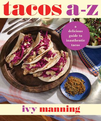 Tacos A to Z: A Delicious Guide to Inauthentic Tacos - Ivy Manning - Książki - West Margin Press - 9781513141435 - 26 października 2023