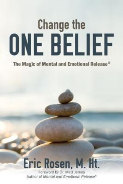 Cover for Eric Rosen M Ht · Change the One Belief : The Magic of Mental and Emotional Release (Paperback Book) (2018)